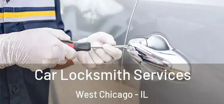 Car Locksmith Services West Chicago - IL